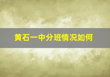 黄石一中分班情况如何