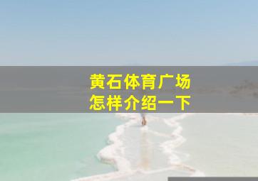 黄石体育广场怎样介绍一下