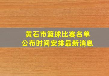 黄石市篮球比赛名单公布时间安排最新消息