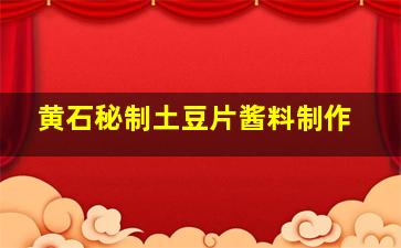 黄石秘制土豆片酱料制作