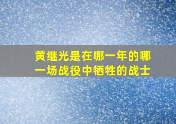 黄继光是在哪一年的哪一场战役中牺牲的战士