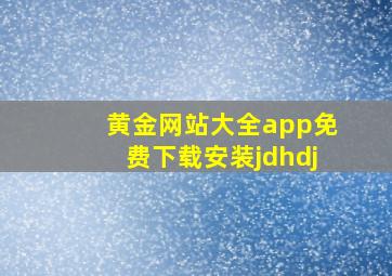 黄金网站大全app免费下载安装jdhdj