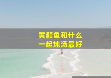 黄颡鱼和什么一起炖汤最好