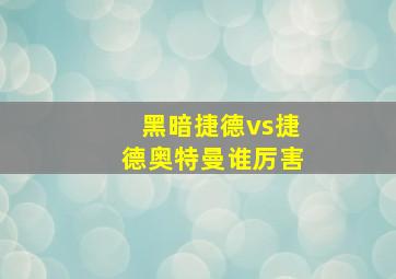 黑暗捷德vs捷德奥特曼谁厉害