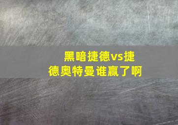 黑暗捷德vs捷德奥特曼谁赢了啊