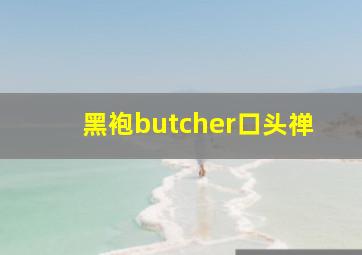 黑袍butcher口头禅