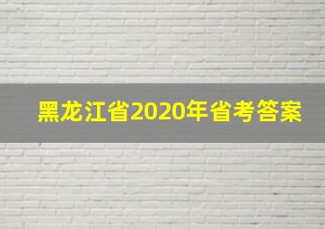 黑龙江省2020年省考答案