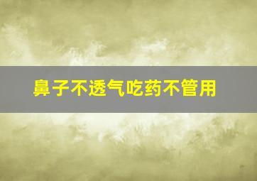 鼻子不透气吃药不管用