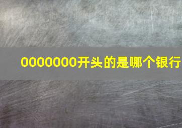 0000000开头的是哪个银行