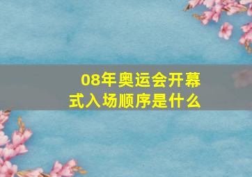 08年奥运会开幕式入场顺序是什么