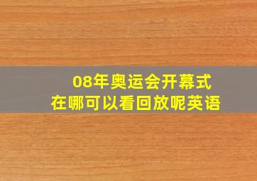 08年奥运会开幕式在哪可以看回放呢英语