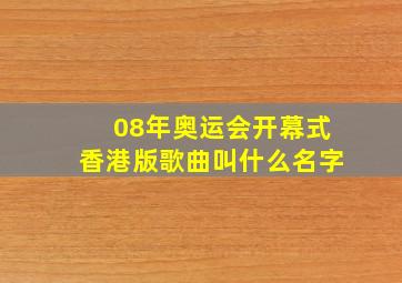 08年奥运会开幕式香港版歌曲叫什么名字