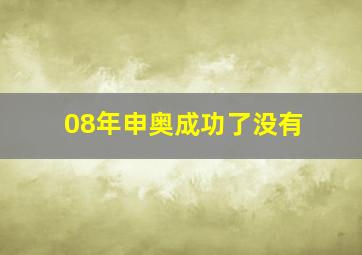 08年申奥成功了没有