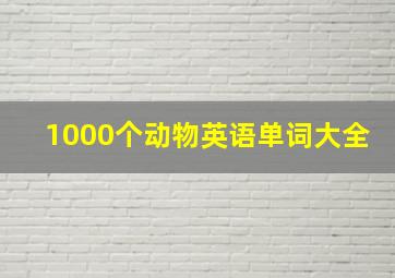 1000个动物英语单词大全