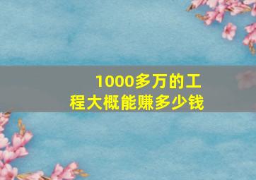 1000多万的工程大概能赚多少钱