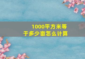 1000平方米等于多少亩怎么计算