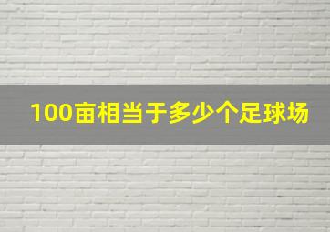 100亩相当于多少个足球场