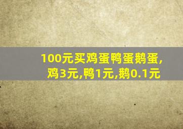 100元买鸡蛋鸭蛋鹅蛋,鸡3元,鸭1元,鹅0.1元