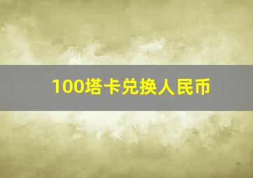 100塔卡兑换人民币