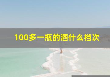 100多一瓶的酒什么档次