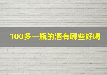 100多一瓶的酒有哪些好喝