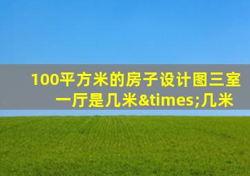 100平方米的房子设计图三室一厅是几米×几米