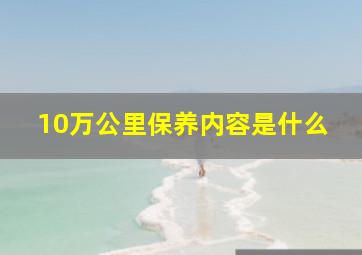 10万公里保养内容是什么