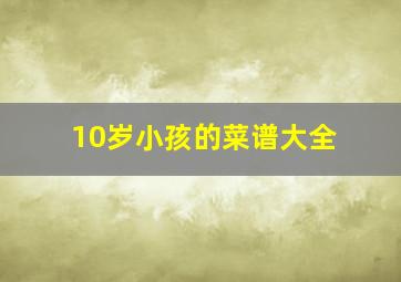 10岁小孩的菜谱大全