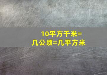 10平方千米=几公顷=几平方米