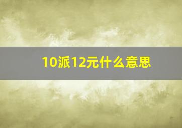 10派12元什么意思