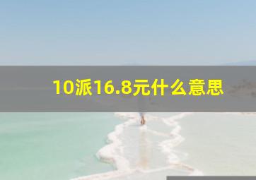 10派16.8元什么意思