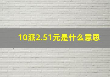 10派2.51元是什么意思