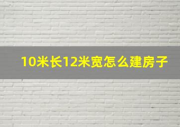 10米长12米宽怎么建房子