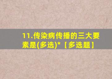 11.传染病传播的三大要素是(多选)*【多选题】