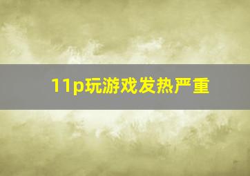 11p玩游戏发热严重