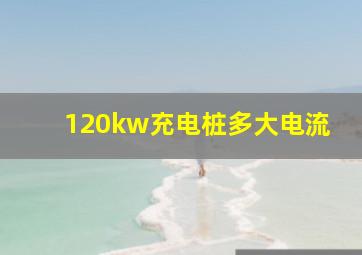 120kw充电桩多大电流