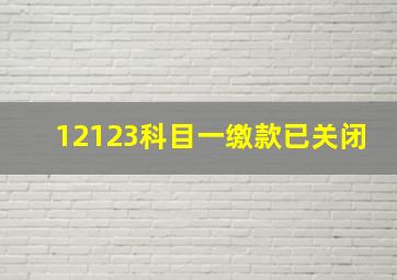 12123科目一缴款已关闭