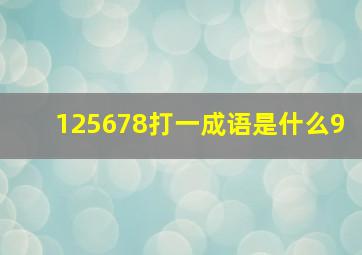 125678打一成语是什么9