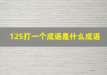 125打一个成语是什么成语