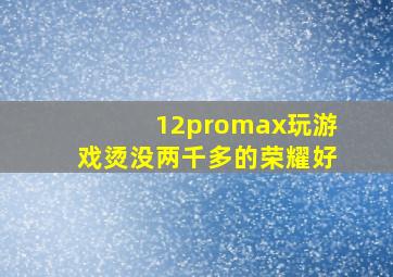 12promax玩游戏烫没两千多的荣耀好