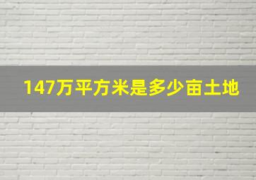 147万平方米是多少亩土地