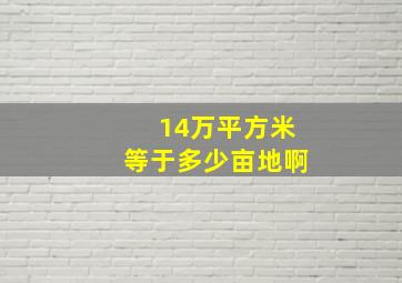 14万平方米等于多少亩地啊