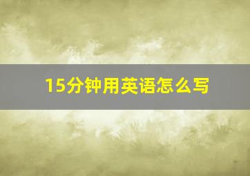 15分钟用英语怎么写