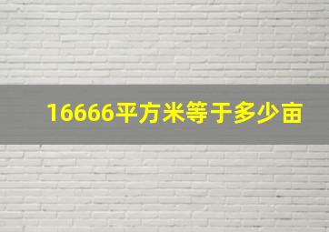 16666平方米等于多少亩