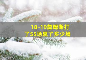 18-19詹姆斯打了55场赢了多少场