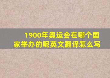 1900年奥运会在哪个国家举办的呢英文翻译怎么写