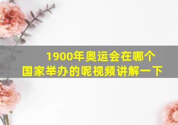 1900年奥运会在哪个国家举办的呢视频讲解一下