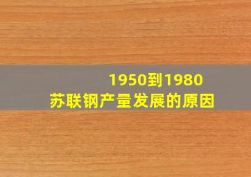 1950到1980苏联钢产量发展的原因