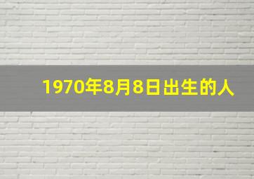 1970年8月8日出生的人