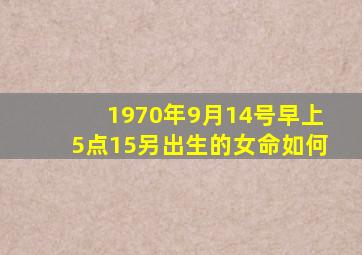 1970年9月14号早上5点15另出生的女命如何